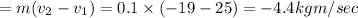 =m(v_2-v_1)=0.1\times (-19-25)=-4.4kgm/sec