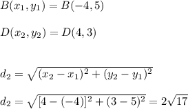 B(x_{1},y_{1})=B(-4,5) \\ \\ D(x_{2},y_{2})=D(4,3) \\ \\ \\ d_{2}=\sqrt{(x_{2}-x_{1})^2+(y_{2}-y_{1})^2} \\ \\ d_{2}=\sqrt{[4-(-4)]^2+(3-5)^2}=2\sqrt{17}