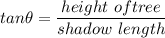 tan \theta = \dfrac{height\ of tree}{shadow\ length}