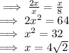 \implies \frac{2x}{x}  = \frac{x}{8} \\\implies 2x^2 = 64\\\implies x^2 = 32\\\implies  x = 4\sqrt 2