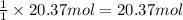 \frac{1}{1}\times 20.37 mol=20.37 mol