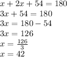 x+2x+54 = 180\\3x+54 = 180\\3x=180-54\\3x=126\\x=\frac{126}{3} \\x=42