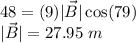 48 = (9)|\vec{B}|\cos(79)\\|\vec{B}| = 27.95~m