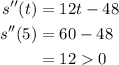 \begin{aligned}s^{\prime \prime}(t) &=12 t-48 \\s^{\prime \prime}(5) &=60-48 \\&=120\end{aligned}