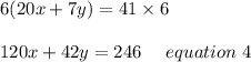 6(20x+7y)=41\times6\\\\120x+42y = 246 \ \ \ \ equation\ 4