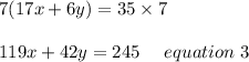 7(17x+6y)=35\times7\\\\119x+42y= 245 \ \ \ \ equation \ 3