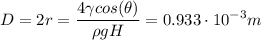 D=2r=\displaystyle\frac{4\gamma cos(\theta)}{\rho gH}=0.933\cdot 10^{-3}m