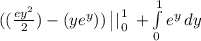 ((\frac{ey^{2} }{2})-(ye^{y}))\left||{{{1}\atop{0}}\right.+\int\limits^1_0 {e^{y}} \, dy
