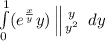 \int\limits^1_0({e^{\frac{x}{y}}}y)\left\|{{y}\atop{y^{2} }} \right.\,dy