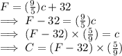 F=(\frac{9}{5}) c + 32\\\implies F - 32 =(\frac{9}{5}) c \\\implies  ( F - 32) \times (\frac{5}{9})   = c\\\implies C = ( F - 32) \times (\frac{5}{9})