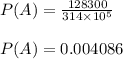 P(A)=\frac{128300}{314\times 10^5}\\\\P(A)=0.004086