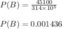 P(B)=\frac{45100}{314\times 10^5}\\\\P(B)=0.001436