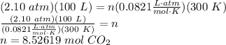 (2.10 \ atm)(100 \ L) = n(0.0821 \frac{L \cdot atm}{mol \cdot K} )(300 \ K)\\\frac{(2.10 \ atm)(100 \ L)}{(0.0821 \frac{L \cdot atm}{mol \cdot K} )(300 \ K)} = n\\n = 8.52619 \ mol \ CO_2