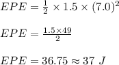 EPE=\frac{1}{2}\times 1.5\times (7.0)^2\\\\EPE=\frac{1.5\times 49}{2}\\\\EPE=36.75\approx 37\ J