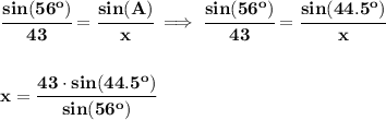 \bf \cfrac{sin(56^o)}{43}=\cfrac{sin(A)}{x}\implies \cfrac{sin(56^o)}{43}=\cfrac{sin(44.5^o)}{x}\\\\\\x=\cfrac{43\cdot sin(44.5^o)}{sin(56^o)}