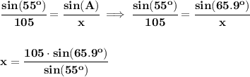 \bf \cfrac{sin(55^o)}{105}=\cfrac{sin(A)}{x}\implies \cfrac{sin(55^o)}{105}=\cfrac{sin(65.9^o)}{x}&#10;\\\\\\&#10;x=\cfrac{105\cdot sin(65.9^o)}{sin(55^o)}