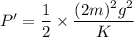 P'=\dfrac{1}{2}\times \dfrac{(2m)^2g^2}{K}