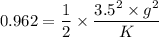 0.962=\dfrac{1}{2}\times \dfrac{3.5^2\times g^2}{K}
