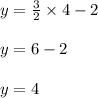 y = \frac{3}{2} \times 4 -2\\\\y = 6 - 2\\\\y = 4