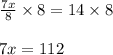 \frac{7x}{8}\times 8=14\times8\\\\7x = 112