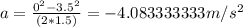a = \frac {0^2-3.5^2}{(2*1.5)}= -4.083333333m/s^{2}