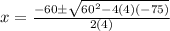 x=\frac{-60\pm\sqrt{60^{2}-4(4)(-75)}} {2(4)}
