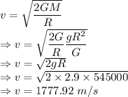 v=\sqrt{\dfrac{2GM}{R}}\\\Rightarrow v=\sqrt{\dfrac{2G}{R}\dfrac{gR^2}{G}}\\\Rightarrow v=\sqrt{2gR}\\\Rightarrow v=\sqrt{2\times 2.9\times 545000}\\\Rightarrow v=1777.92\ m/s