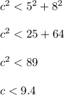 c^2< 5^2+8^2\\\\c^2 < 25 + 64\\\\c^2 < 89\\\\c < 9.4