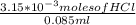 \frac{3.15*10^{-3}moles of HCl}{0.085ml}