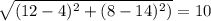 \sqrt{(12-4)^{2}+(8-14)^{2})}=10