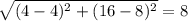 \sqrt{(4-4)^{2}+(16-8)^{2}}=8