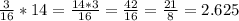\frac {3} {16} * 14 = \frac {14 * 3} {16} = \frac {42} {16} = \frac {21} {8} = 2.625