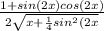 \frac{1+sin(2x)cos(2x)}{2\sqrt{x+\frac{1}{4}sin^2(2x}}