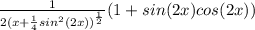 \frac{1}{2(x+\frac{1}{4}sin^2(2x))^{\frac{1}{2}}}(1+sin(2x)cos(2x))