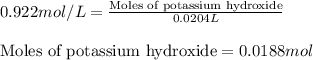 0.922mol/L=\frac{\text{Moles of potassium hydroxide}}{0.0204L}\\\\\text{Moles of potassium hydroxide}=0.0188mol