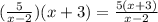 (\frac{5}{x - 2})(x + 3) = \frac{5(x + 3)}{x - 2}