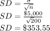 SD=\frac{\sigma}{\sqrt n}\\SD=\frac{\$5,000}{\sqrt 200}\\SD=\$353.55