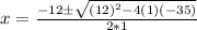 x = \frac{-12 \pm \sqrt{(12)^2 -4(1)(-35)}}{2*1}