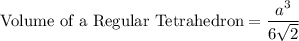 \textrm{Volume of a Regular Tetrahedron}=\dfrac{a^{3}}{6\sqrt{2}}