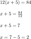 12(x+5)=84\\\\x+5=\frac{84}{12}\\\\x+5=7\\\\x=7-5=2