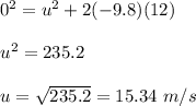 0^2=u^2+2(-9.8)(12)\\\\u^2=235.2\\\\u=\sqrt {235.2} =15.34\ m/s