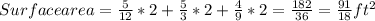 Surface area=\frac{5}{12} *2+\frac{5}{3} *2+\frac{4}{9}*2=\frac{182}{36} =\frac{91}{18}ft^{2}