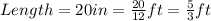 Length = 20 in = \frac{20}{12} ft = \frac{5}{3}  ft