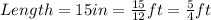 Length = 15 in = \frac{15}{12} ft = \frac{5}{4}  ft