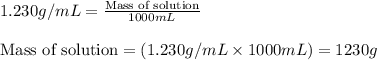 1.230g/mL=\frac{\text{Mass of solution}}{1000mL}\\\\\text{Mass of solution}=(1.230g/mL\times 1000mL)=1230g
