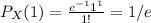 P_X(1) = \frac{e^{-1} 1^1}{1!} = 1/e