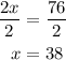 \begin{aligned}\frac{2 x}{2} &=\frac{76}{2} \\x &=38\end{aligned}