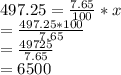 497.25=\frac{7.65}{100}*x\\=\frac{497.25*100}{7.65} \\=\frac{49725}{7.65} \\=6500
