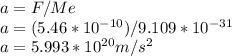 a=F/Me\\a=(5.46*10^{-10} )/9.109*10^{-31}\\ a=5.993*10^{20}m/s^{2}