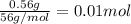 \frac{0.56 g}{56 g/mol}=0.01 mol